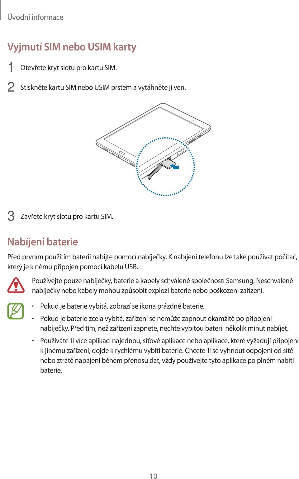 Používejte pouze nabíječky, baterie a kabely schválené společností Samsung. Neschválené nabíječky nebo kabely mohou způsobit explozi baterie nebo poškození zařízení.