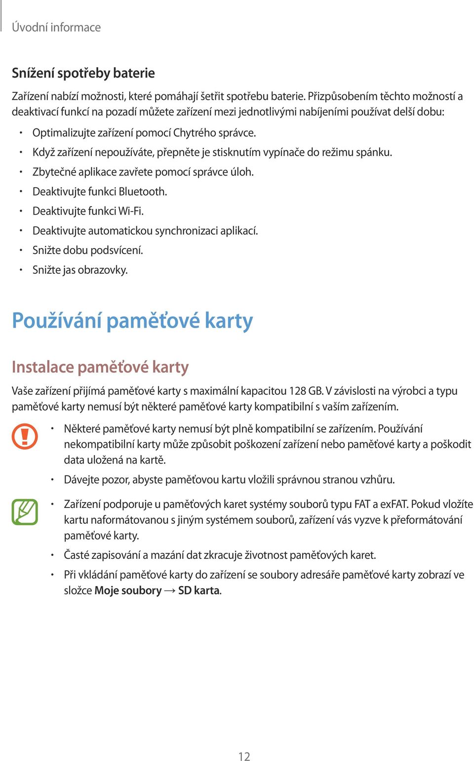 Když zařízení nepoužíváte, přepněte je stisknutím vypínače do režimu spánku. Zbytečné aplikace zavřete pomocí správce úloh. Deaktivujte funkci Bluetooth. Deaktivujte funkci Wi-Fi.