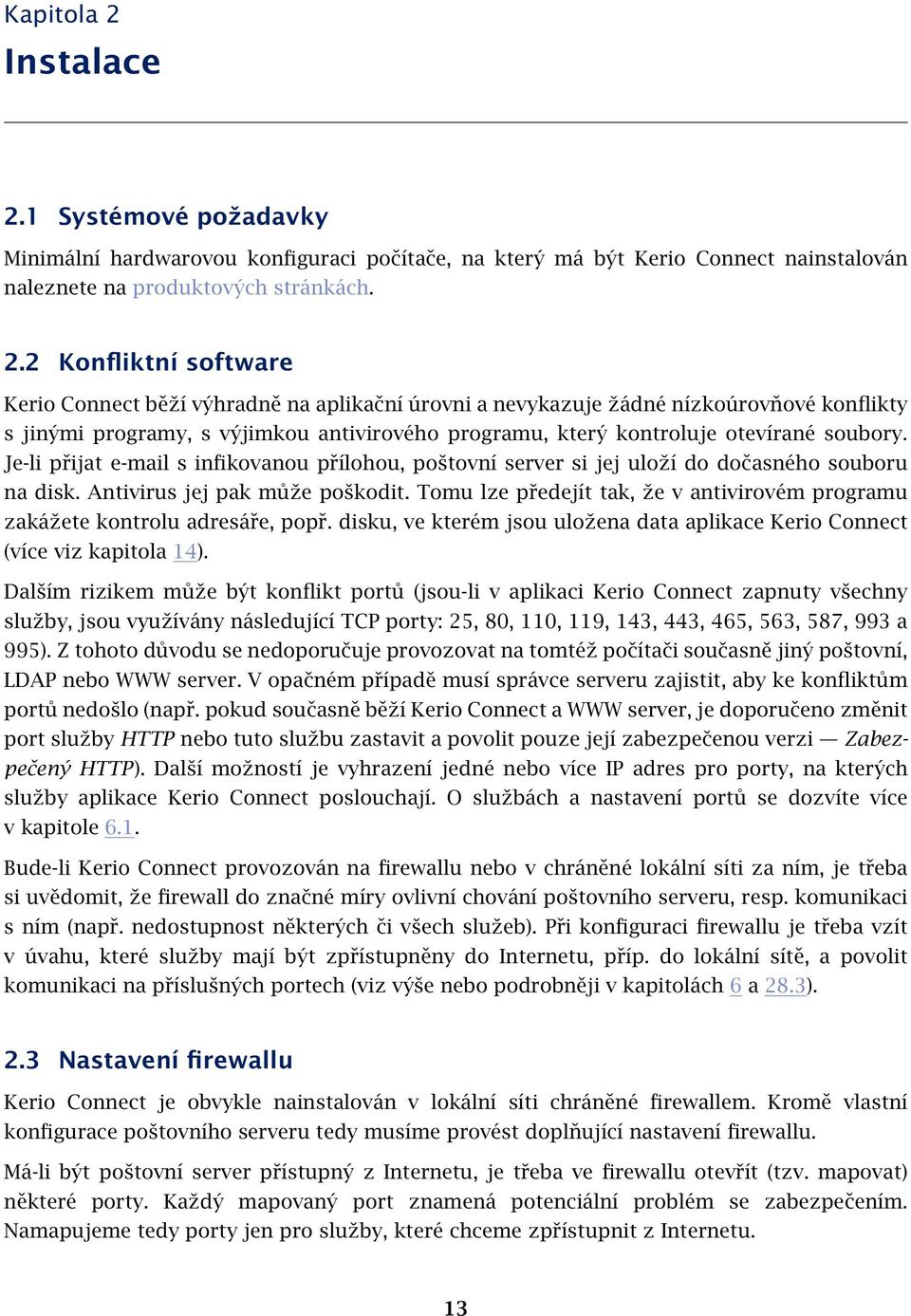 1 Systémové požadavky Minimální hardwarovou konfiguraci počítače, na který má být Kerio Connect nainstalován naleznete na produktových stránkách. 2.