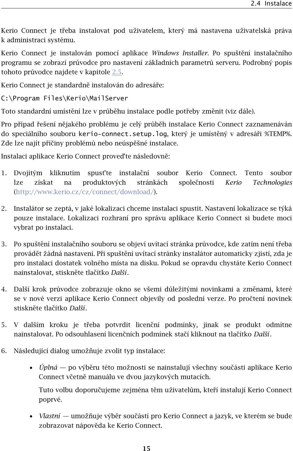 Kerio Connect je standardně instalován do adresáře: C:\Program Files\Kerio\MailServer Toto standardní umístění lze v průběhu instalace podle potřeby změnit (viz dále).