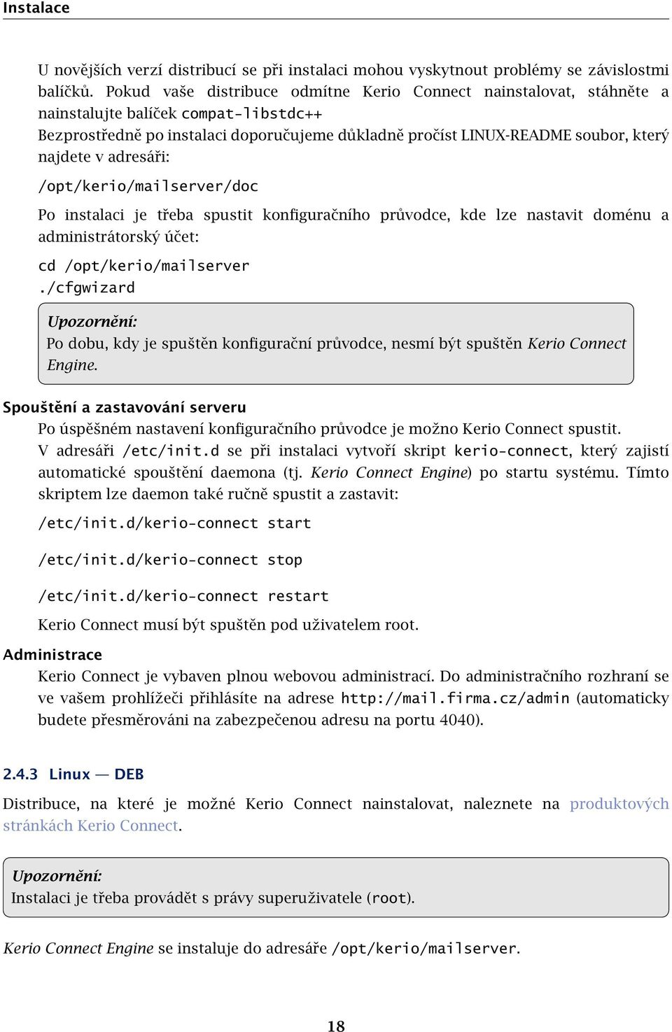 v adresáři: /opt/kerio/mailserver/doc Po instalaci je třeba spustit konfiguračního průvodce, kde lze nastavit doménu a administrátorský účet: cd /opt/kerio/mailserver.