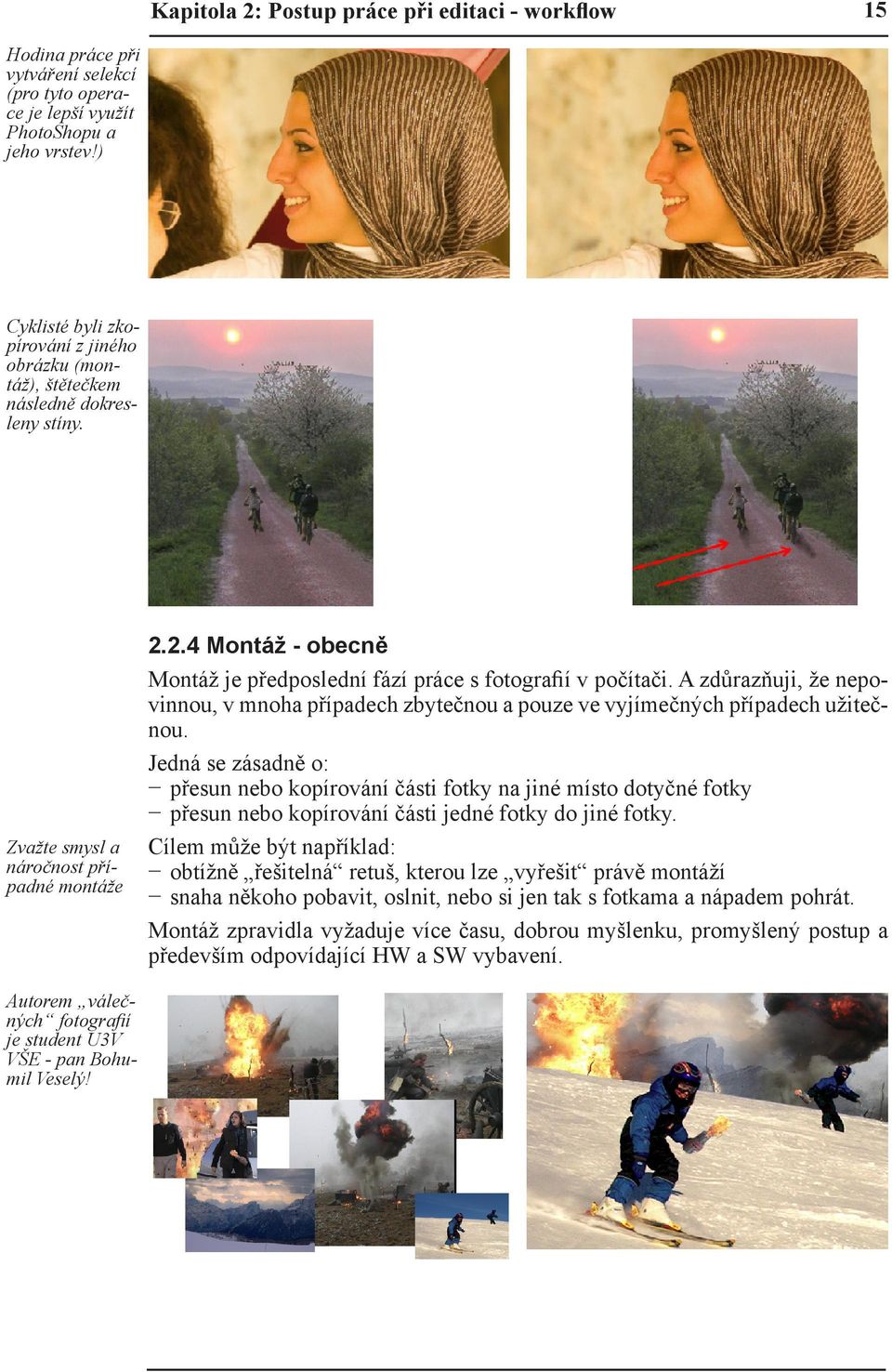 2.4 Montáž - obecně Montáž je předposlední fází práce s fotografií v počítači. A zdůrazňuji, že nepovinnou, v mnoha případech zbytečnou a pouze ve vyjímečných případech užitečnou.