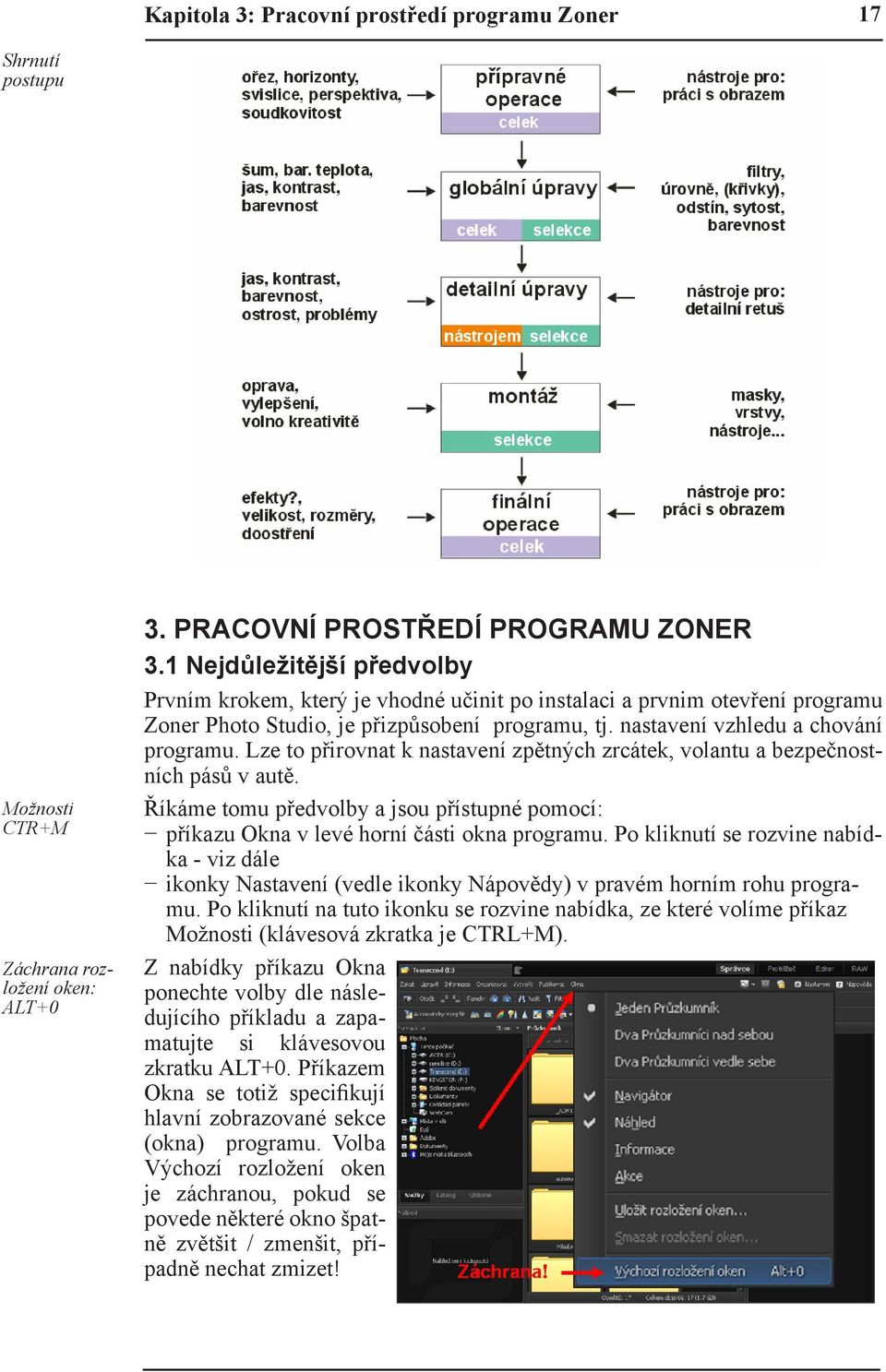 Lze to přirovnat k nastavení zpětných zrcátek, volantu a bezpečnostních pásů v autě. Říkáme tomu předvolby a jsou přístupné pomocí: příkazu Okna v levé horní části okna programu.