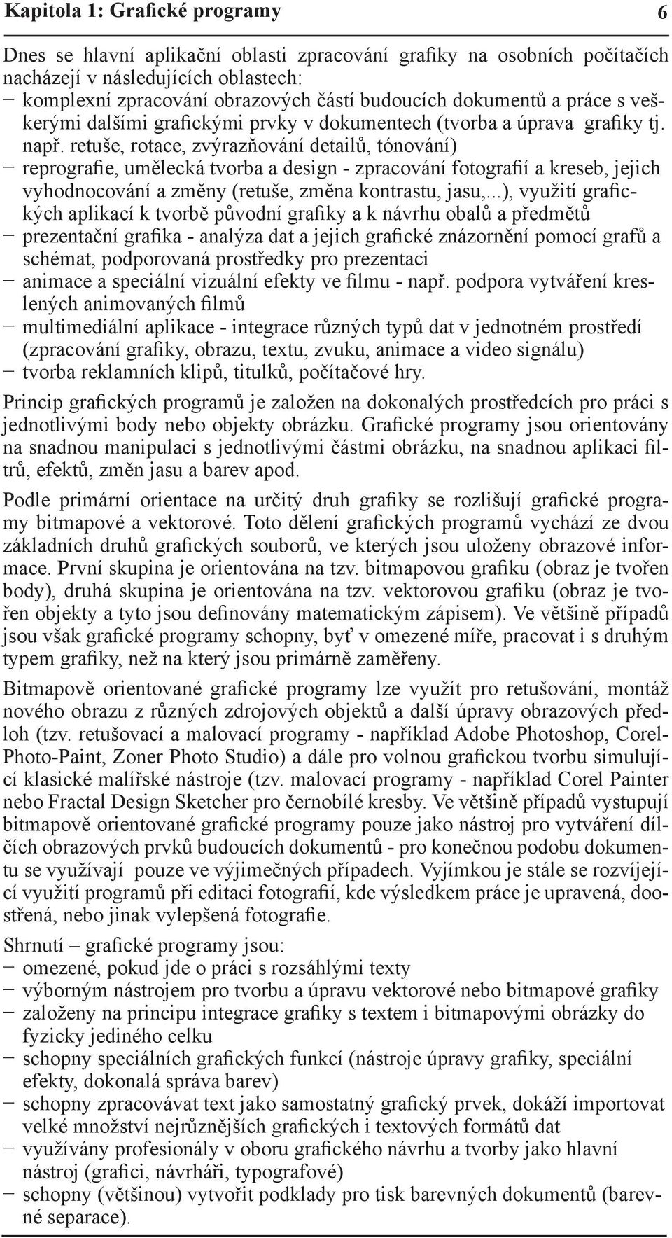 retuše, rotace, zvýrazňování detailů, tónování) reprografie, umělecká tvorba a design - zpracování fotografií a kreseb, jejich vyhodnocování a změny (retuše, změna kontrastu, jasu,.