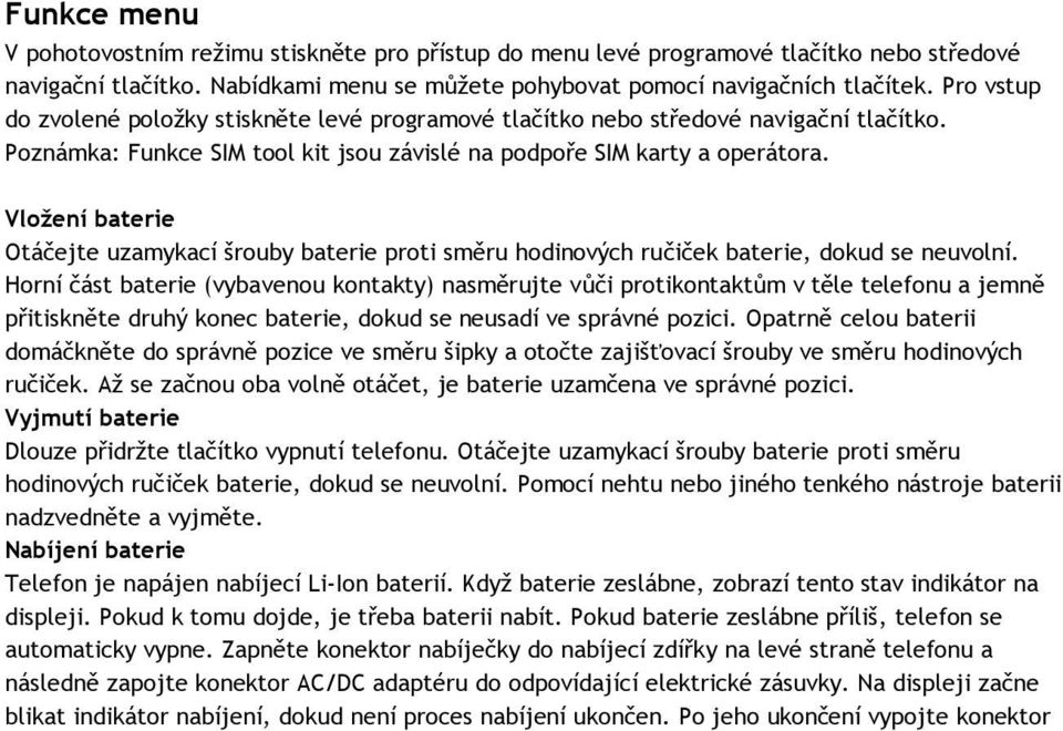 Vložení baterie Otáčejte uzamykací šrouby baterie proti směru hodinových ručiček baterie, dokud se neuvolní.