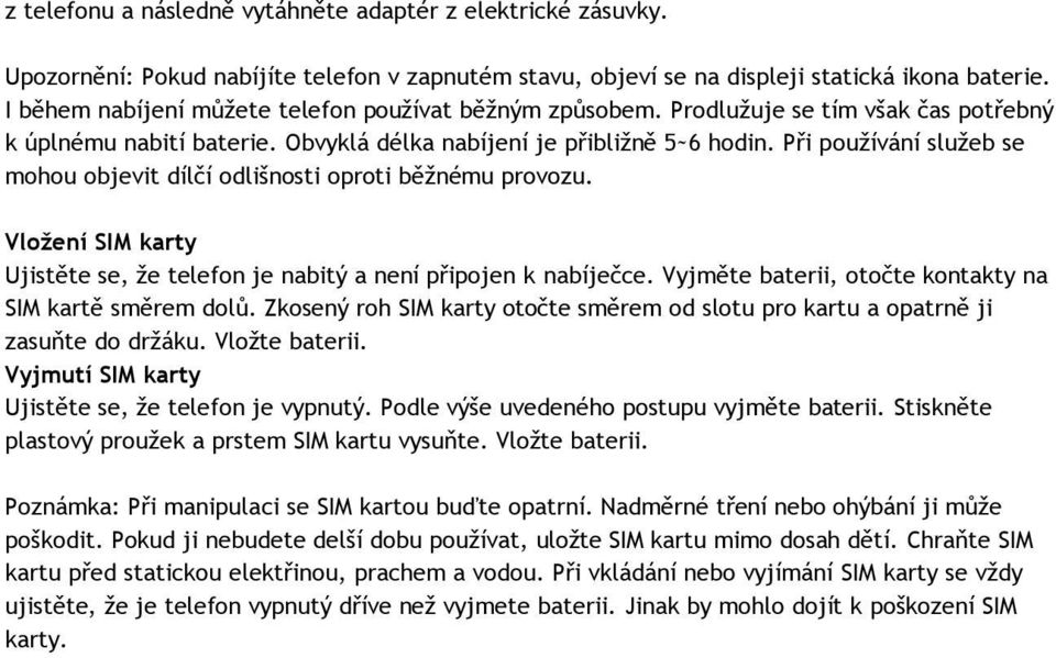 Při používání služeb se mohou objevit dílčí odlišnosti oproti běžnému provozu. Vložení SIM karty Ujistěte se, že telefon je nabitý a není připojen k nabíječce.