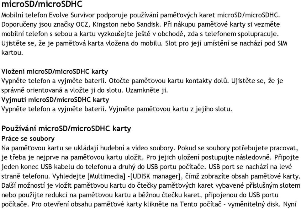 Slot pro její umístění se nachází pod SIM kartou. Vložení microsd/microsdhc karty Vypněte telefon a vyjměte baterii. Otočte paměťovou kartu kontakty dolů.