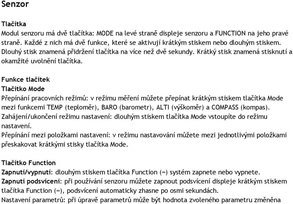 Funkce tlačítek Tlačítko Mode Přepínání pracovních režimů: v režimu měření můžete přepínat krátkým stiskem tlačítka Mode mezi funkcemi TEMP (teploměr), BARO (barometr), ALTI (výškoměr) a COMPASS