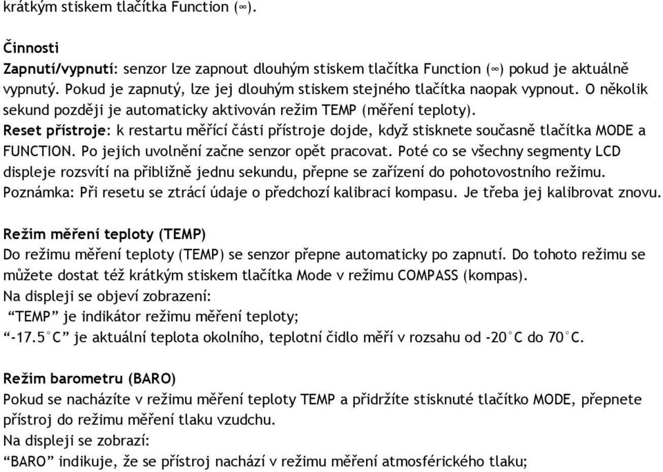 Reset přístroje: k restartu měřící části přístroje dojde, když stisknete současně tlačítka MODE a FUNCTION. Po jejich uvolnění začne senzor opět pracovat.