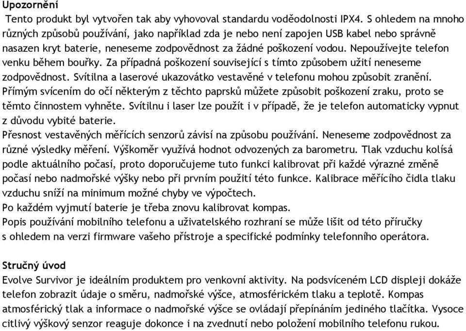 Nepoužívejte telefon venku během bouřky. Za případná poškození související s tímto způsobem užití neneseme zodpovědnost. Svítilna a laserové ukazovátko vestavěné v telefonu mohou způsobit zranění.