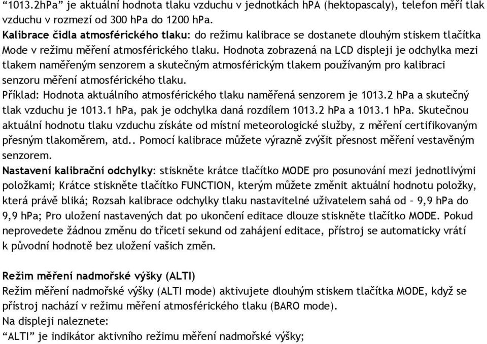 Hodnota zobrazená na LCD displeji je odchylka mezi tlakem naměřeným senzorem a skutečným atmosférickým tlakem používaným pro kalibraci senzoru měření atmosférického tlaku.