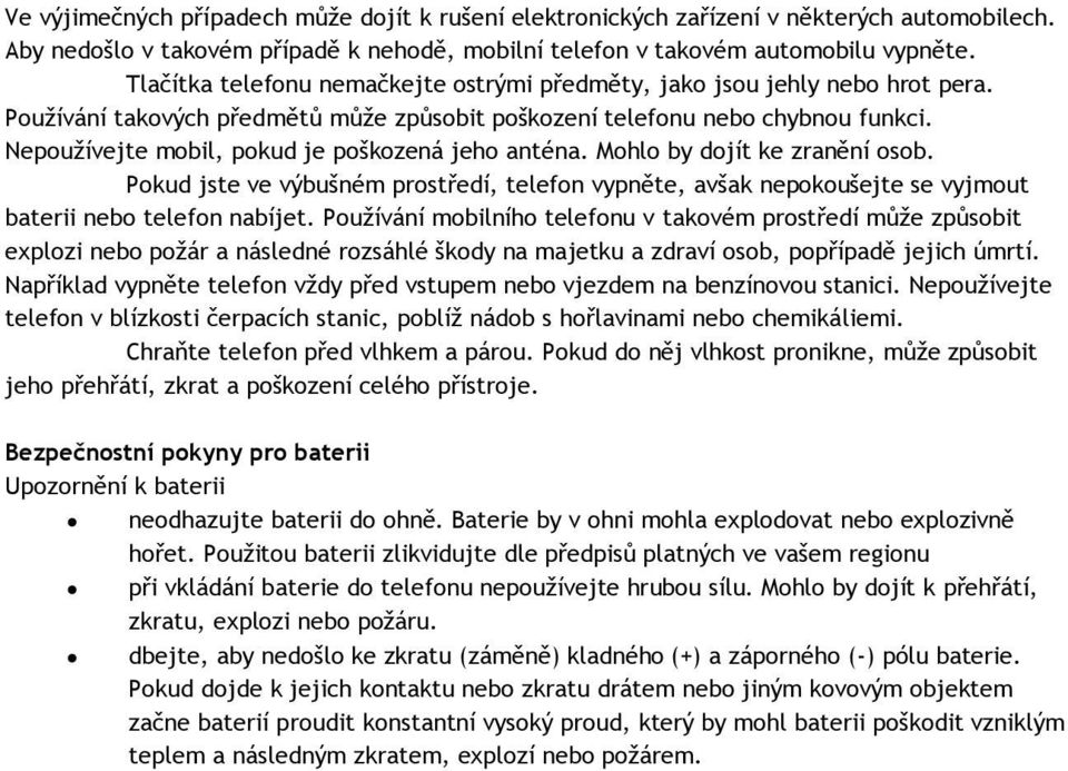 Nepoužívejte mobil, pokud je poškozená jeho anténa. Mohlo by dojít ke zranění osob. Pokud jste ve výbušném prostředí, telefon vypněte, avšak nepokoušejte se vyjmout baterii nebo telefon nabíjet.