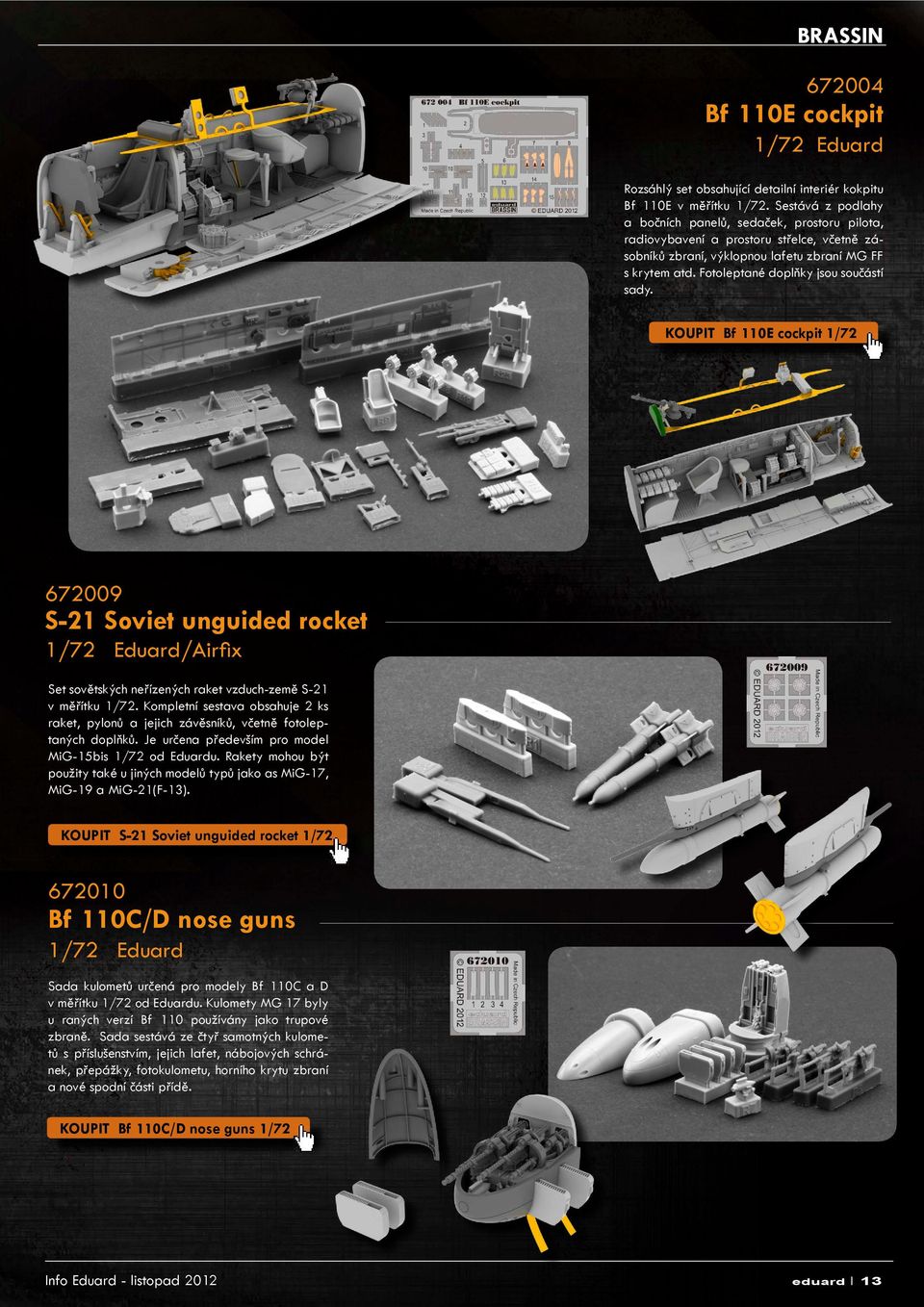 Fotoleptané doplňky jsou součástí sady. KOUPIT Bf 110E cockpit 1/72 672009 S-21 Soviet unguided rocket 1/72 Eduard/Airfix Set sovětských neřízených raket vzduch-země S-21 v měřítku 1/72.