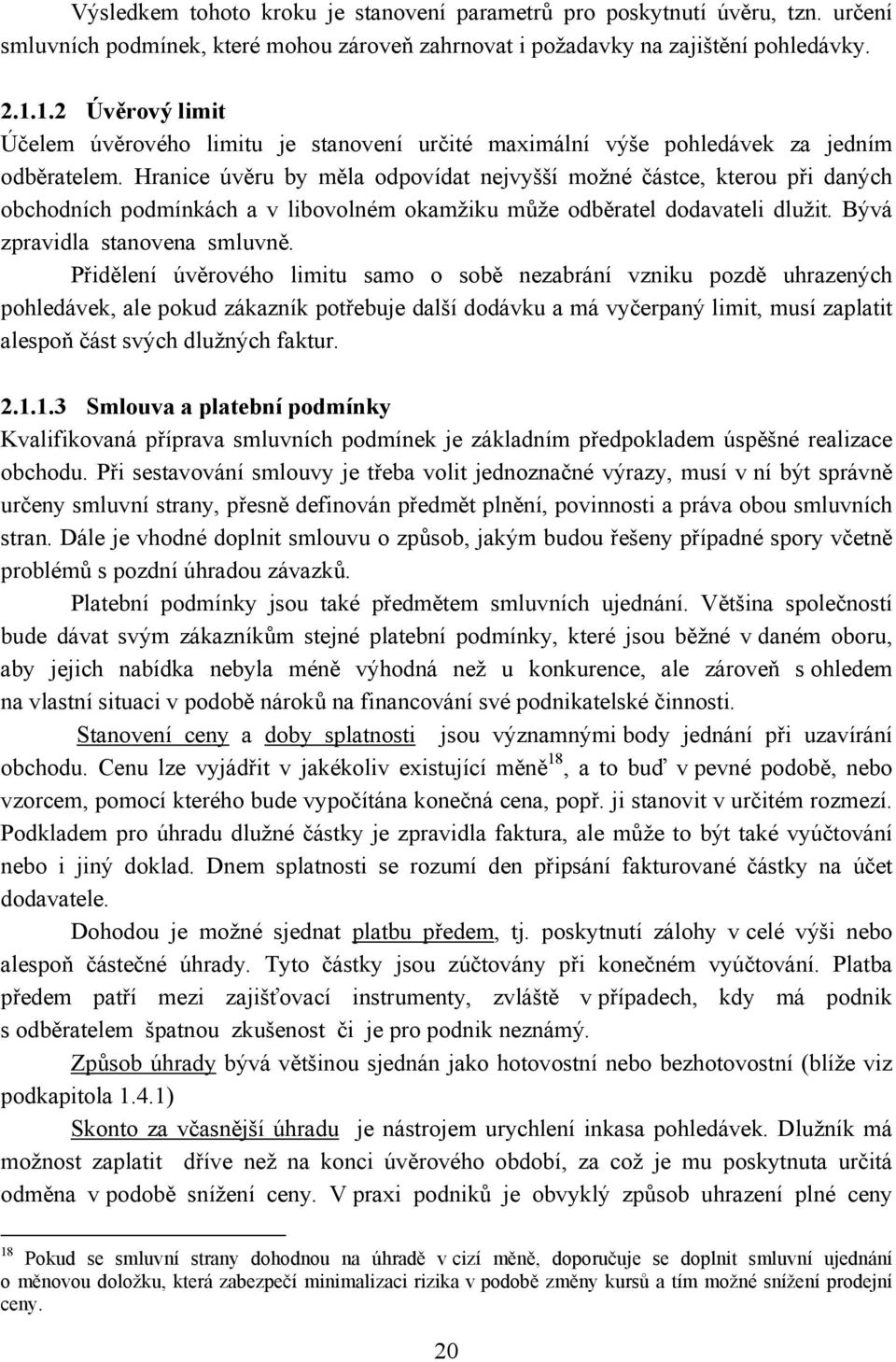 Hranice úvěru by měla odpovídat nejvyšší možné částce, kterou při daných obchodních podmínkách a v libovolném okamžiku může odběratel dodavateli dlužit. Bývá zpravidla stanovena smluvně.