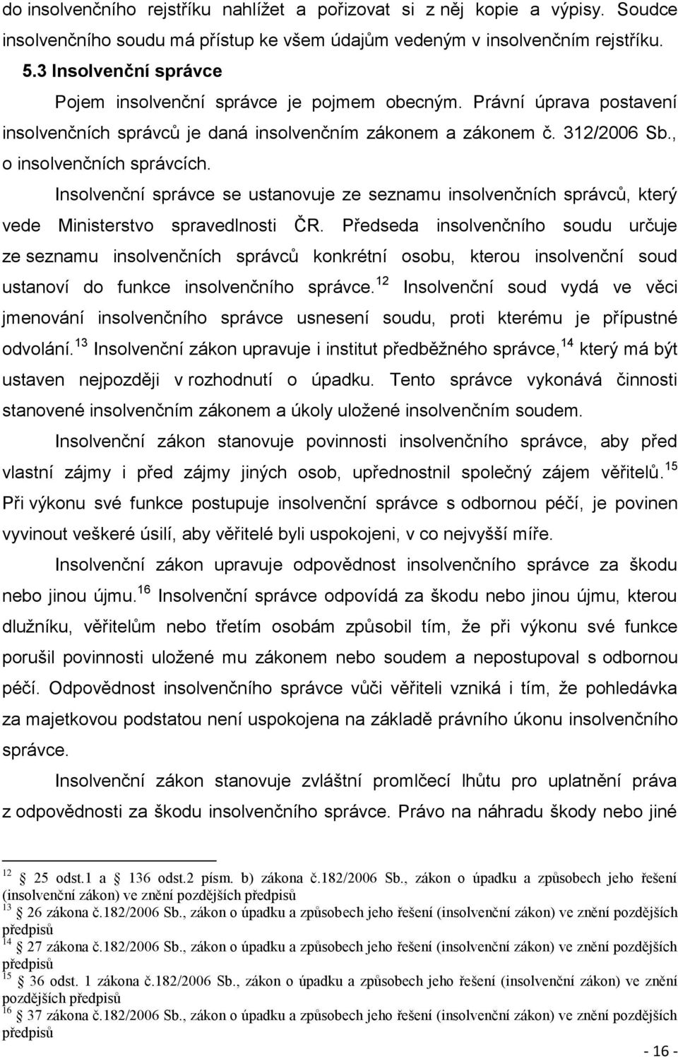 Insolvenční správce se ustanovuje ze seznamu insolvenčních správců, který vede Ministerstvo spravedlnosti ČR.