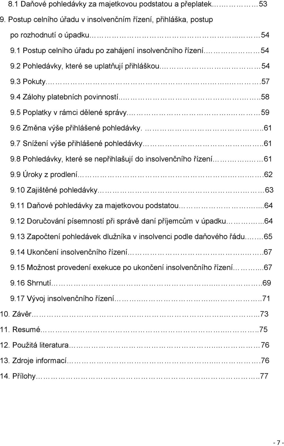 5 Poplatky v rámci dělené správy... 59 9.6 Změna výše přihlášené pohledávky....61 9.7 Snížení výše přihlášené pohledávky....61 9.8 Pohledávky, které se nepřihlašují do insolvenčního řízení... 61 9.