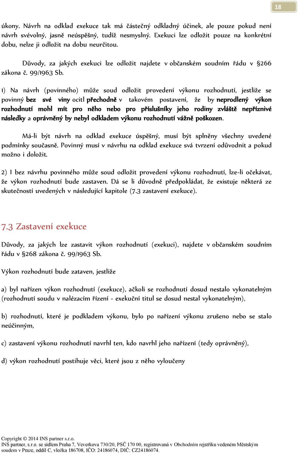 1) Na návrh (povinného) může soud odložit provedení výkonu rozhodnutí, jestliže se povinný bez své viny ocitl přechodně v takovém postavení, že by neprodlený výkon rozhodnutí mohl mít pro něho nebo