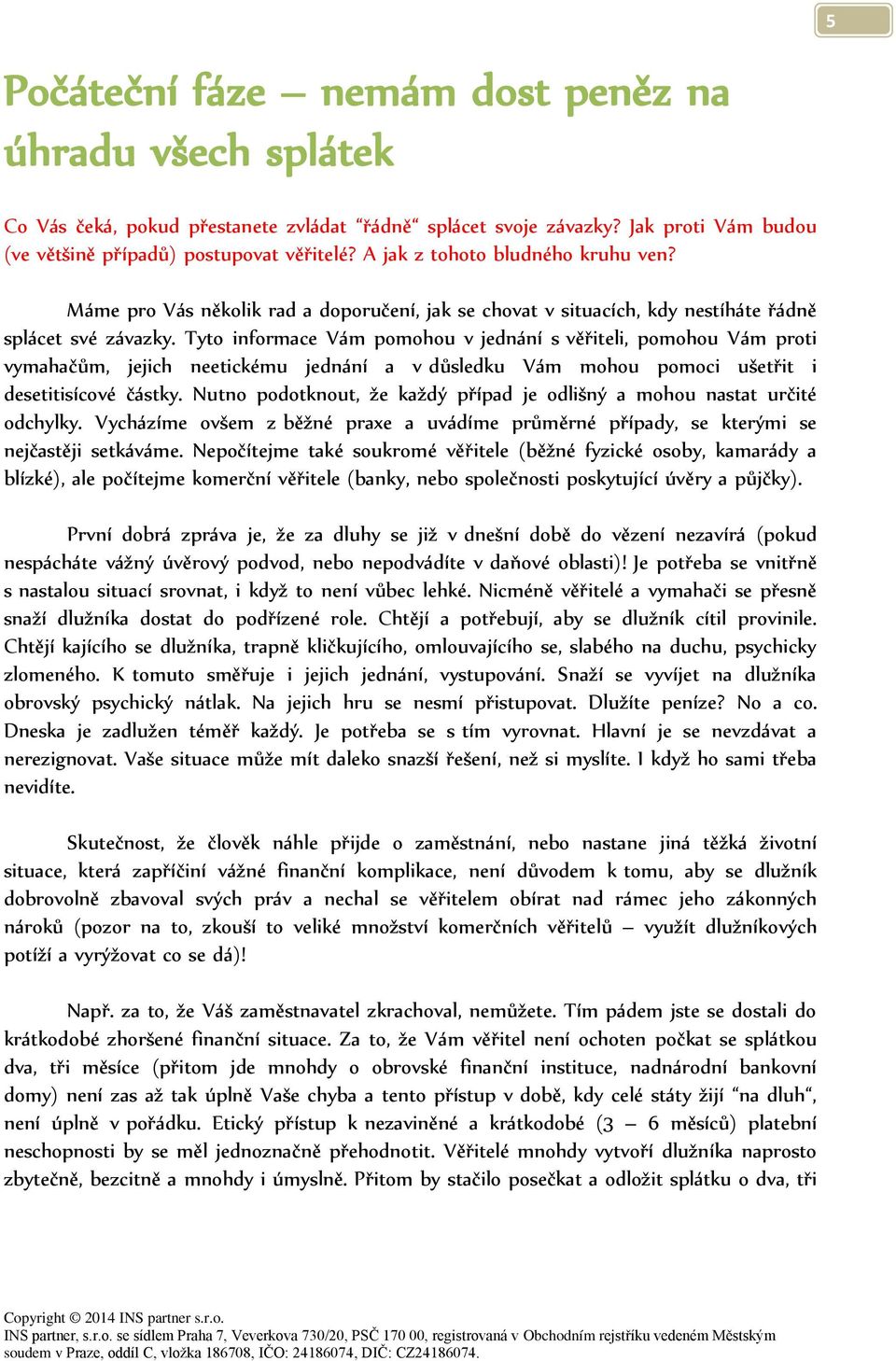 Tyto informace Vám pomohou v jednání s věřiteli, pomohou Vám proti vymahačům, jejich neetickému jednání a v důsledku Vám mohou pomoci ušetřit i desetitisícové částky.