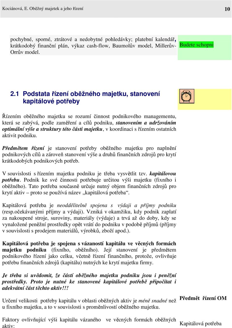 1 Podstata řízení oběžného majetku, stanovení kapitálové potřeby Řízením oběžného majetku se rozumí činnost podnikového managementu, která se zabývá, podle zaměření a cílů podniku, stanovením a