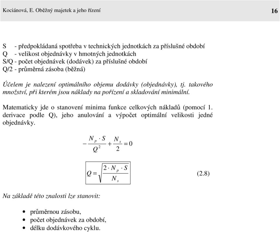 (dodávek) za příslušné období Q/2 - průměrná zásoba (běžná) Účelem je nalezení optimálního objemu dodávky (objednávky), tj.