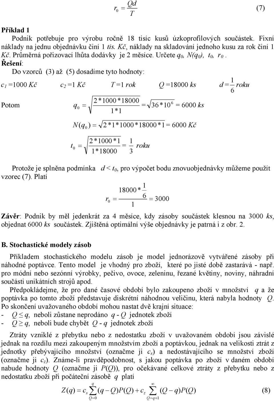 Řešení: Do vzorců (3) až (5) dosadíme tyto hodnoty: c = Kč c = Kč T = rok Q =8 ks d = 6 roku Potom = **8 * = 6 36 * = 6 ks N ( ) = ** *8 * = 6 Kč t = * * *8 = roku 3 Protože je splněna podmínka d <