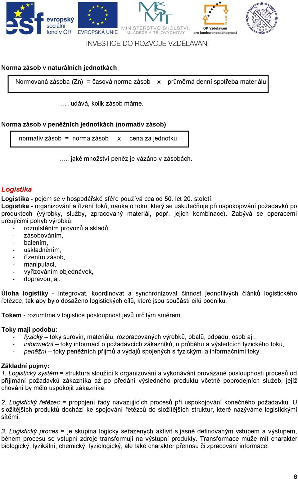 Logistika Logistika - pojem se v hospodářské sféře používá cca od 50. let 20. století.