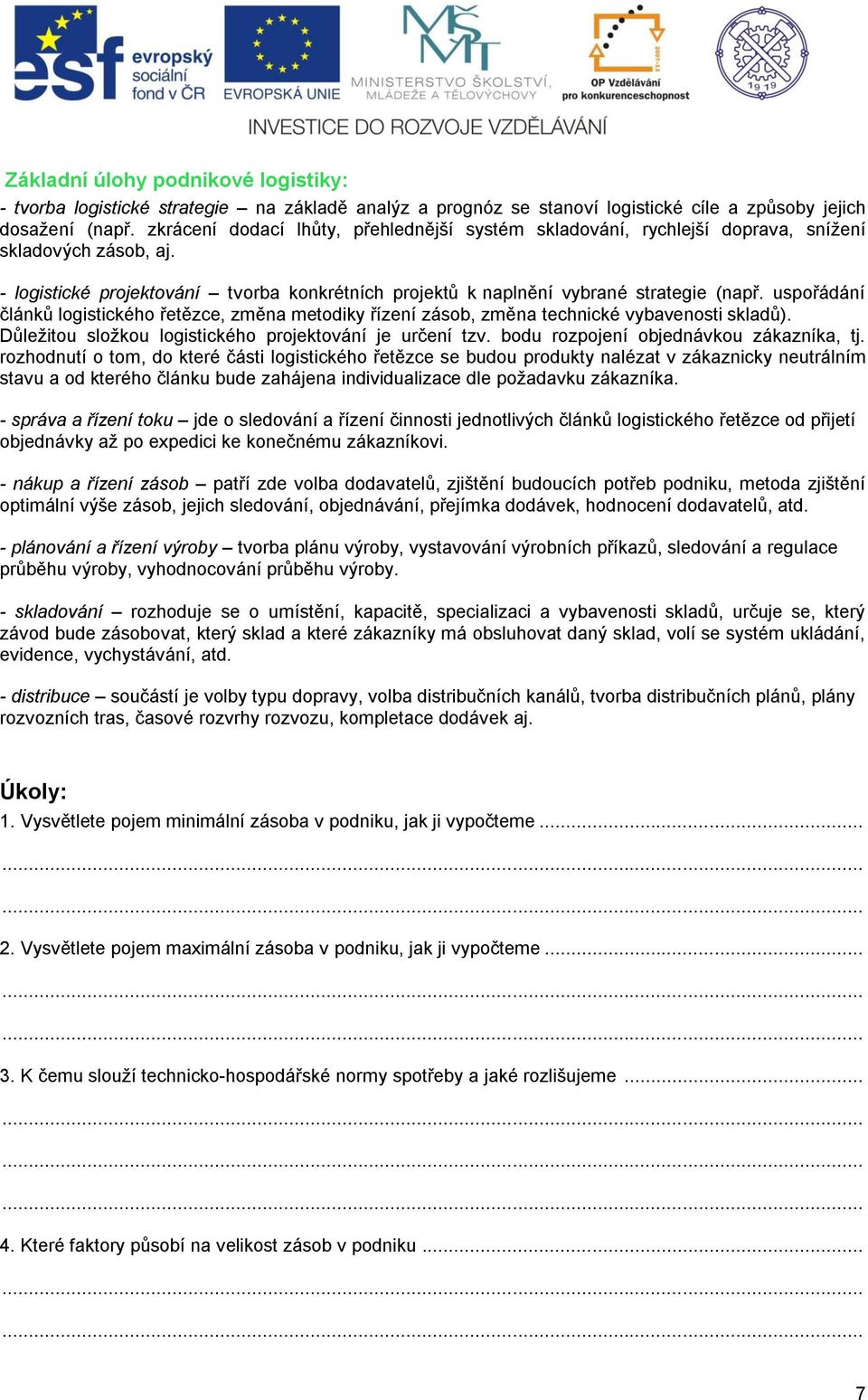 uspořádání článků logistického řetězce, změna metodiky řízení zásob, změna technické vybavenosti skladů). Důležitou složkou logistického projektování je určení tzv.