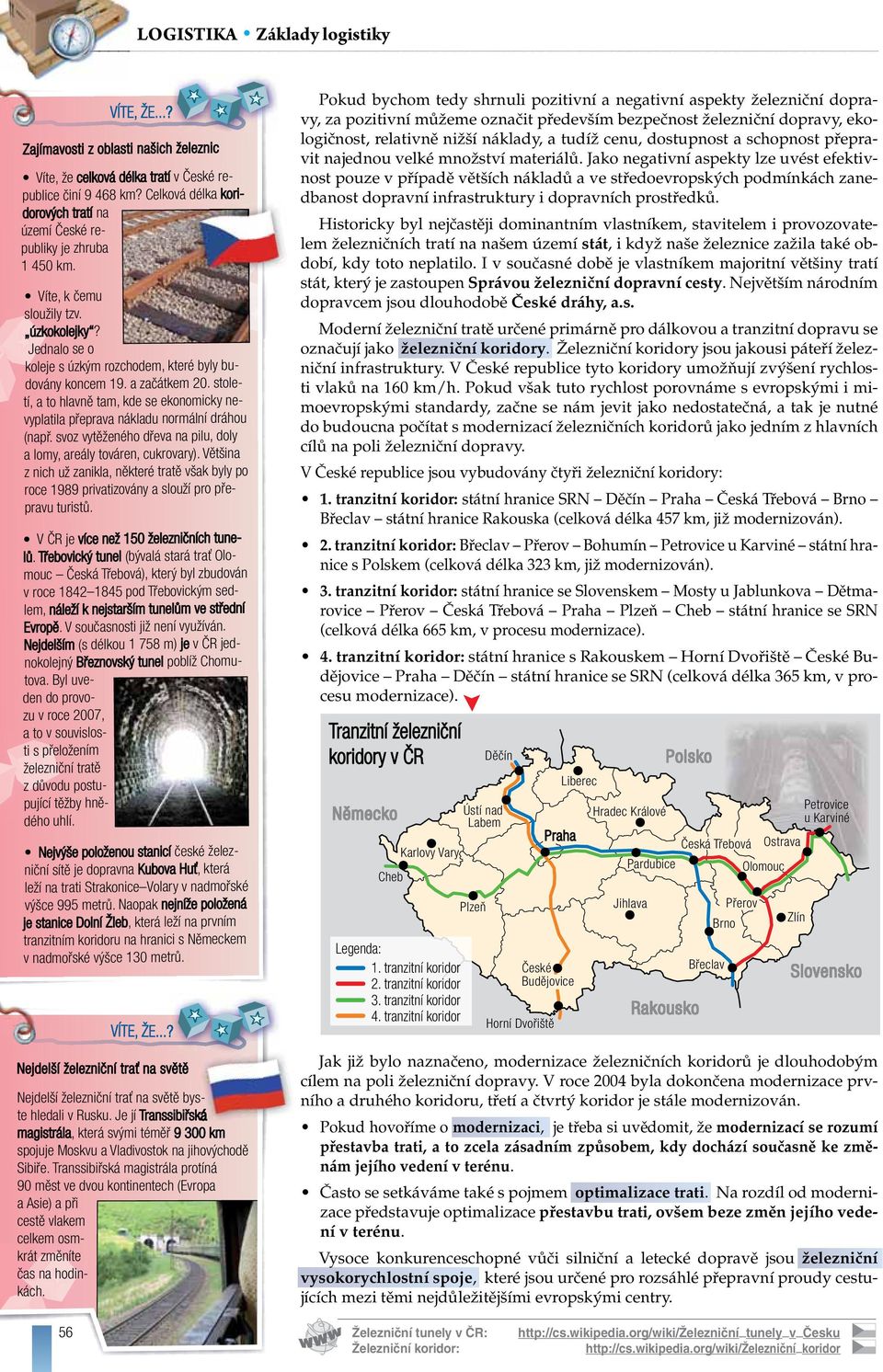 a začátkem 20. století, a to hlavně tam, kde se ekonomicky nevyplatila přeprava nákladu normální dráhou (např. svoz vytěženého dřeva na pilu, doly a lomy, areály továren, cukrovary).