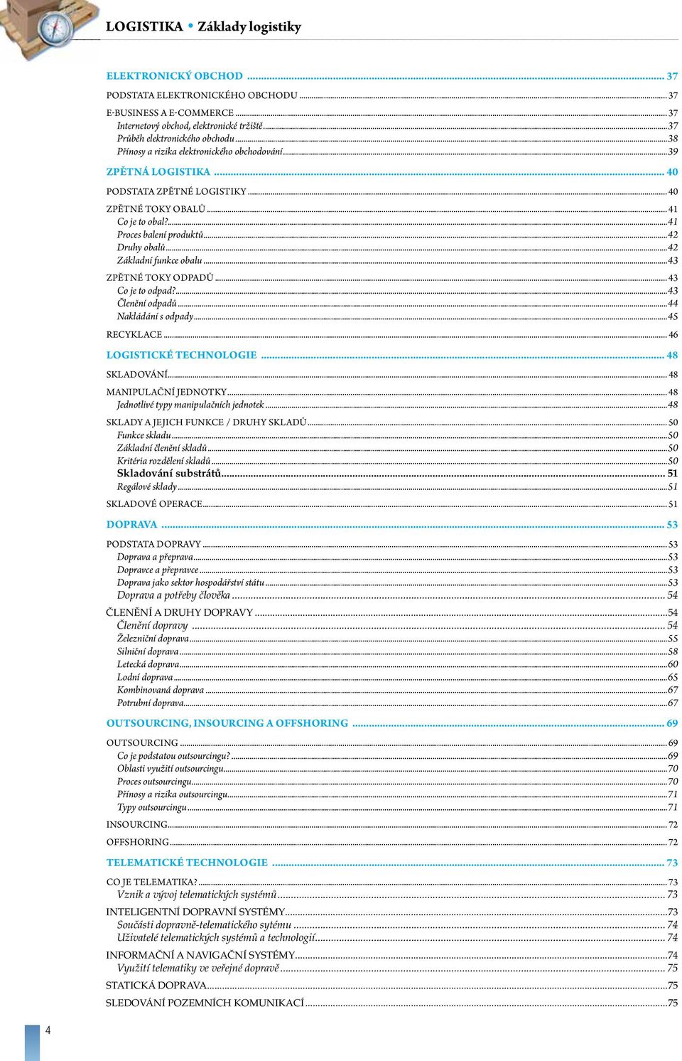 ..42 Základní funkce obalu...43 ZPĚTNÉ TOKY ODPADŮ... 43 Co je to odpad?...43 Členění odpadů...44 Nakládání s odpady...45 RECYKLACE...46 LOGISTICKÉ TECHNOLOGIE... 48 SKLADOVÁNÍ.