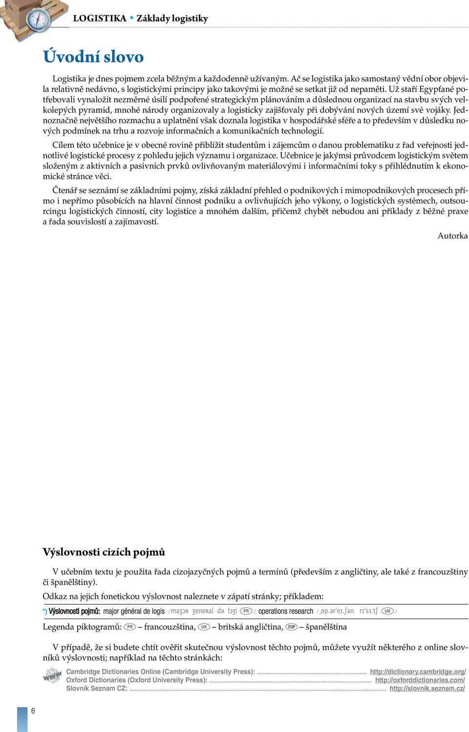 Už staří Egypťané potřebovali vynaložit nezměrné úsilí podpořené strategickým plánováním a důslednou organizací na stavbu svých velkolepých pyramid, mnohé národy organizovaly a logisticky zajišťovaly