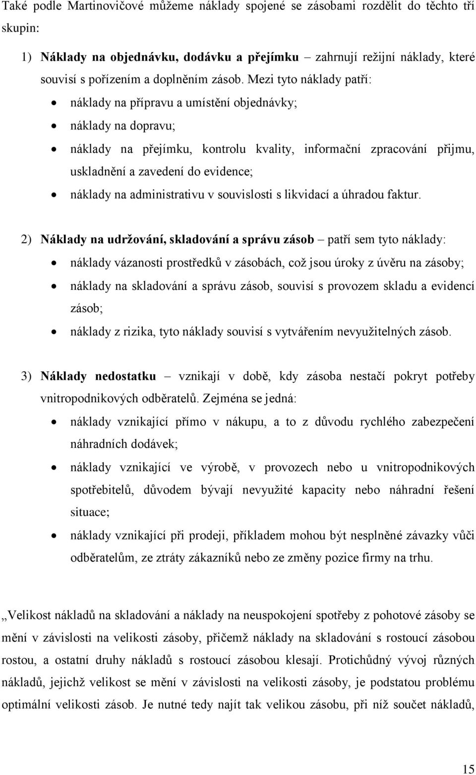 Mezi tyto náklady patří: náklady na přípravu a umístění objednávky; náklady na dopravu; náklady na přejímku, kontrolu kvality, informační zpracování přijmu, uskladnění a zavedení do evidence; náklady