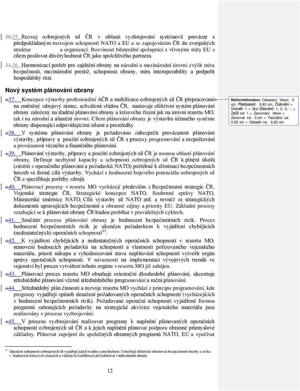 Harmonizací potřeb pro zajištění obrany na národní a mezinárodní úrovni zvýšit míru bezpečnosti, mezinárodní prestiž, schopnosti obrany, míru interoperability a podpořit hospodářský růst.