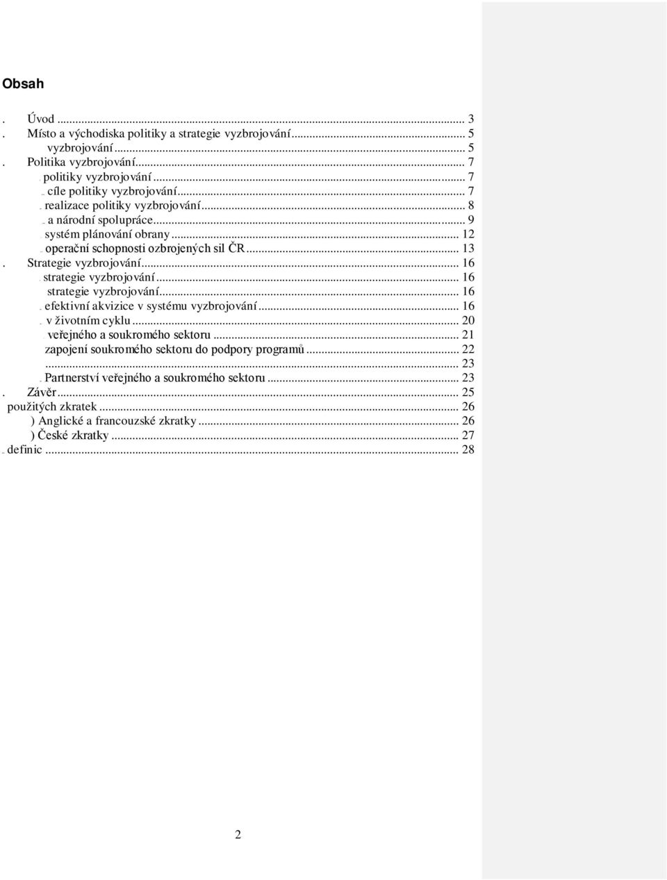 .. 9 plánování obrany... 12 schopnosti ozbrojených sil ČR... 13. Strategie vyzbrojování... 16 vyzbrojování... 16 strategie vyzbrojování... 16 akvizice v systému vyzbrojování... 16 životním cyklu.