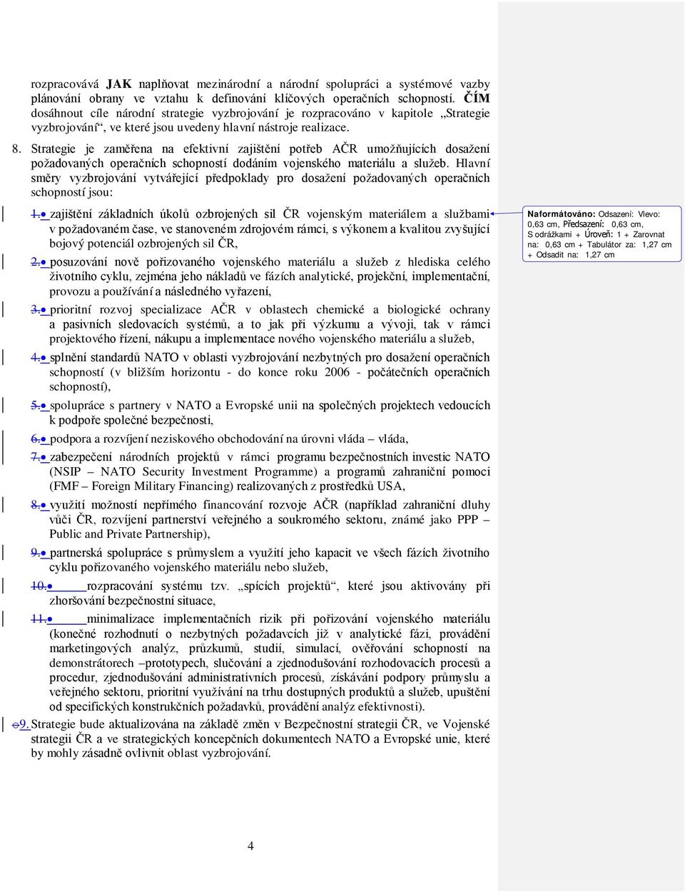 Strategie je zaměřena na efektivní zajištění potřeb AČR umožňujících dosažení požadovaných operačních schopností dodáním vojenského materiálu a služeb.