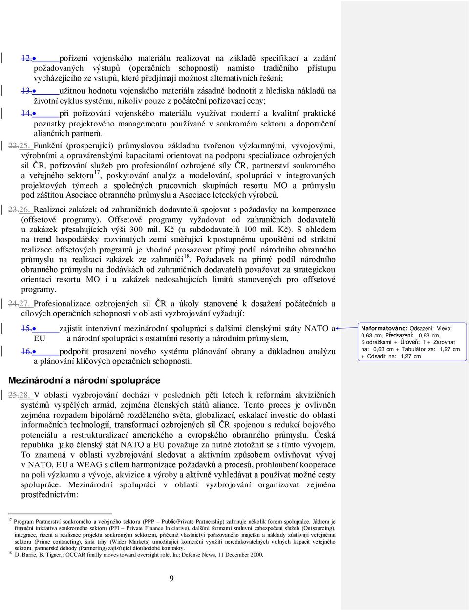 při pořizování vojenského materiálu využívat moderní a kvalitní praktické poznatky projektového managementu používané v soukromém sektoru a doporučení aliančních partnerů. 22.25.