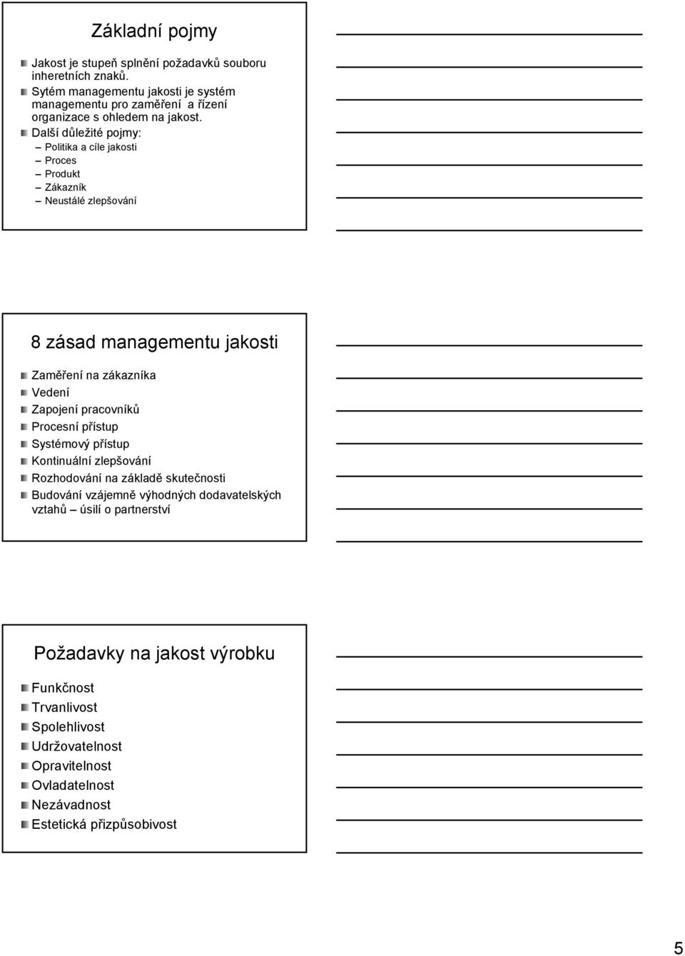 Další důležité pojmy: Politika a cíle jakosti Proces Produkt Zákazník Neustálé zlepšování 8 zásad managementu jakosti Zaměření na zákazníka Vedení Zapojení