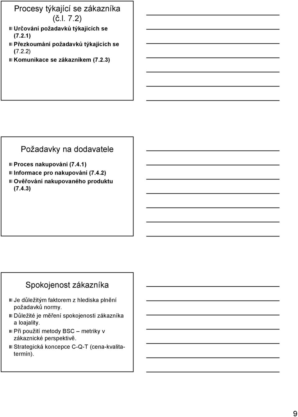 1) Informace pro nakupování (7.4.2) Ověřování nakupovaného produktu (7.4.3) Spokojenost zákazníka Je důležitým faktorem z hlediska plnění požadavků normy.