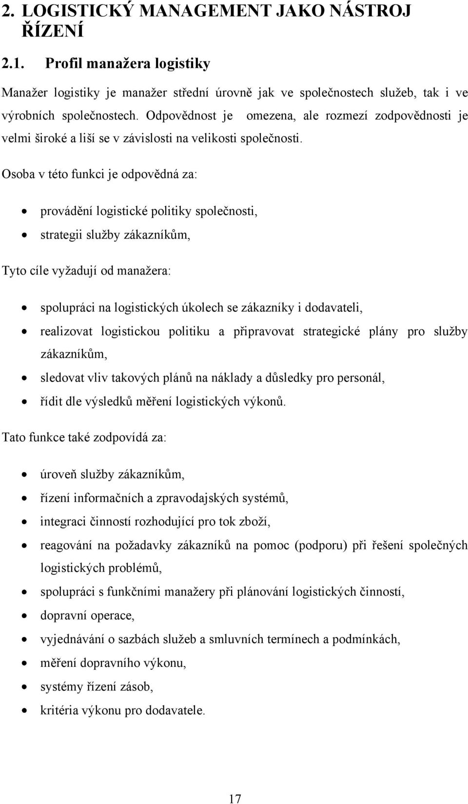 Osoba v této funkci je odpovědná za: omezena, ale rozmezí zodpovědnosti je provádění logistické politiky společnosti, strategii sluţby zákazníkům, Tyto cíle vyţadují od manaţera: spolupráci na