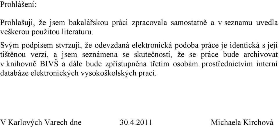 Svým podpisem stvrzuji, ţe odevzdaná elektronická podoba práce je identická s její tištěnou verzí, a jsem