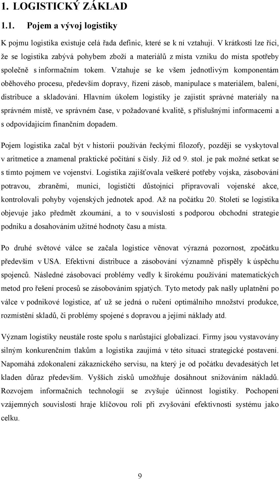 Vztahuje se ke všem jednotlivým komponentám oběhového procesu, především dopravy, řízení zásob, manipulace s materiálem, balení, distribuce a skladování.