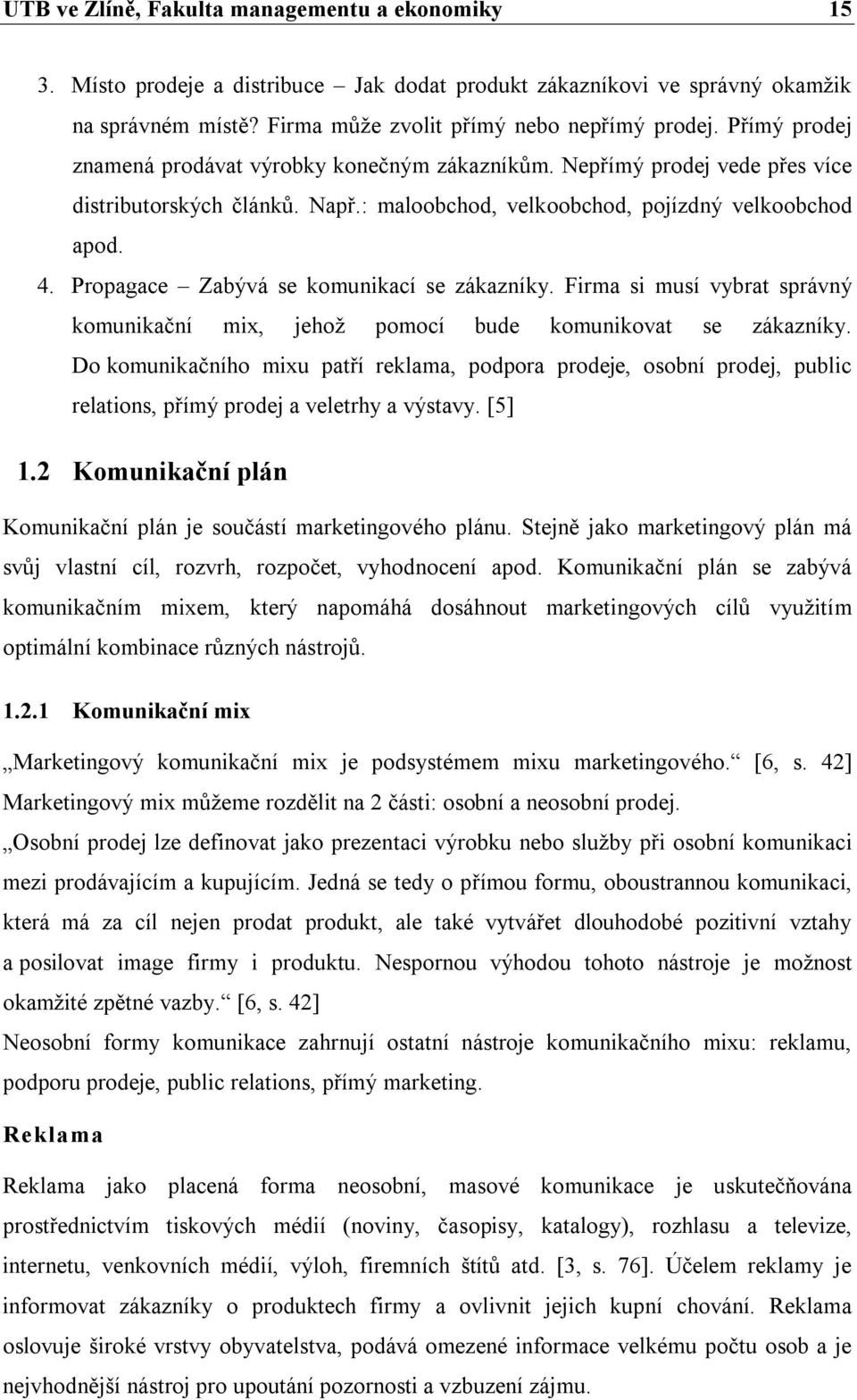 Propagace Zabývá se komunikací se zákazníky. Firma si musí vybrat správný komunikační mix, jehož pomocí bude komunikovat se zákazníky.