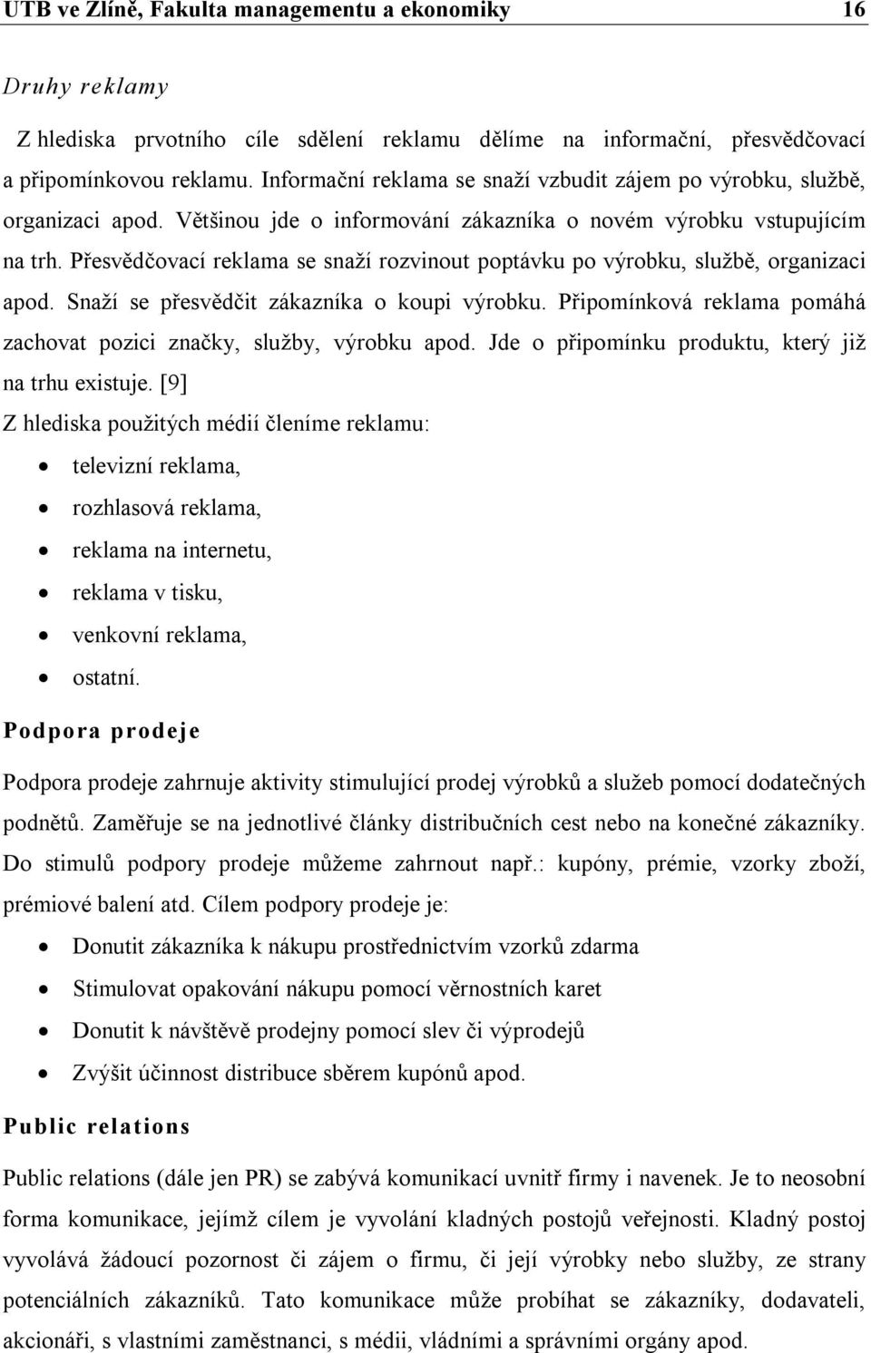 Přesvědčovací reklama se snaží rozvinout poptávku po výrobku, službě, organizaci apod. Snaží se přesvědčit zákazníka o koupi výrobku.