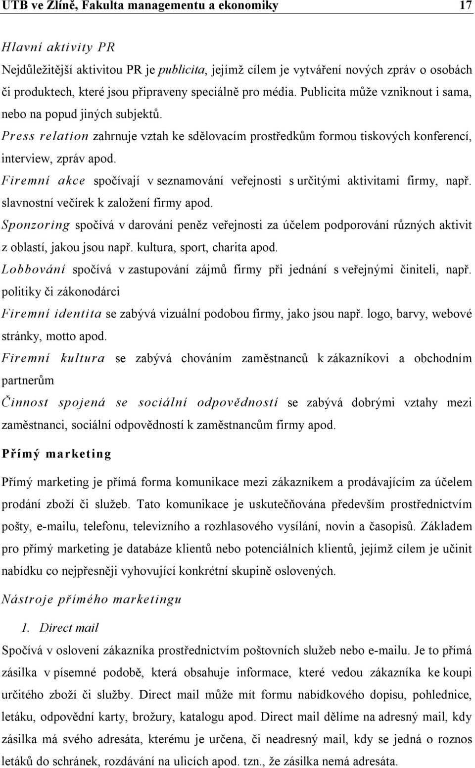 Firemní akce spočívají v seznamování veřejnosti s určitými aktivitami firmy, např. slavnostní večírek k založení firmy apod.