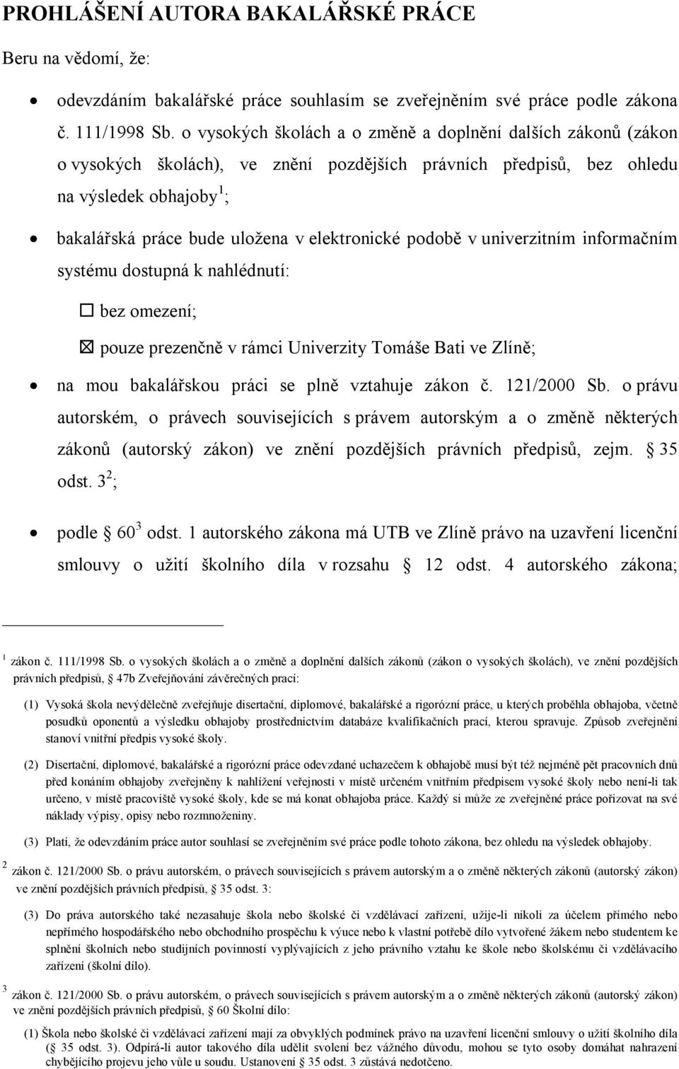 elektronické podobě v univerzitním informačním systému dostupná k nahlédnutí: bez omezení; pouze prezenčně v rámci Univerzity Tomáše Bati ve Zlíně; na mou bakalářskou práci se plně vztahuje zákon č.