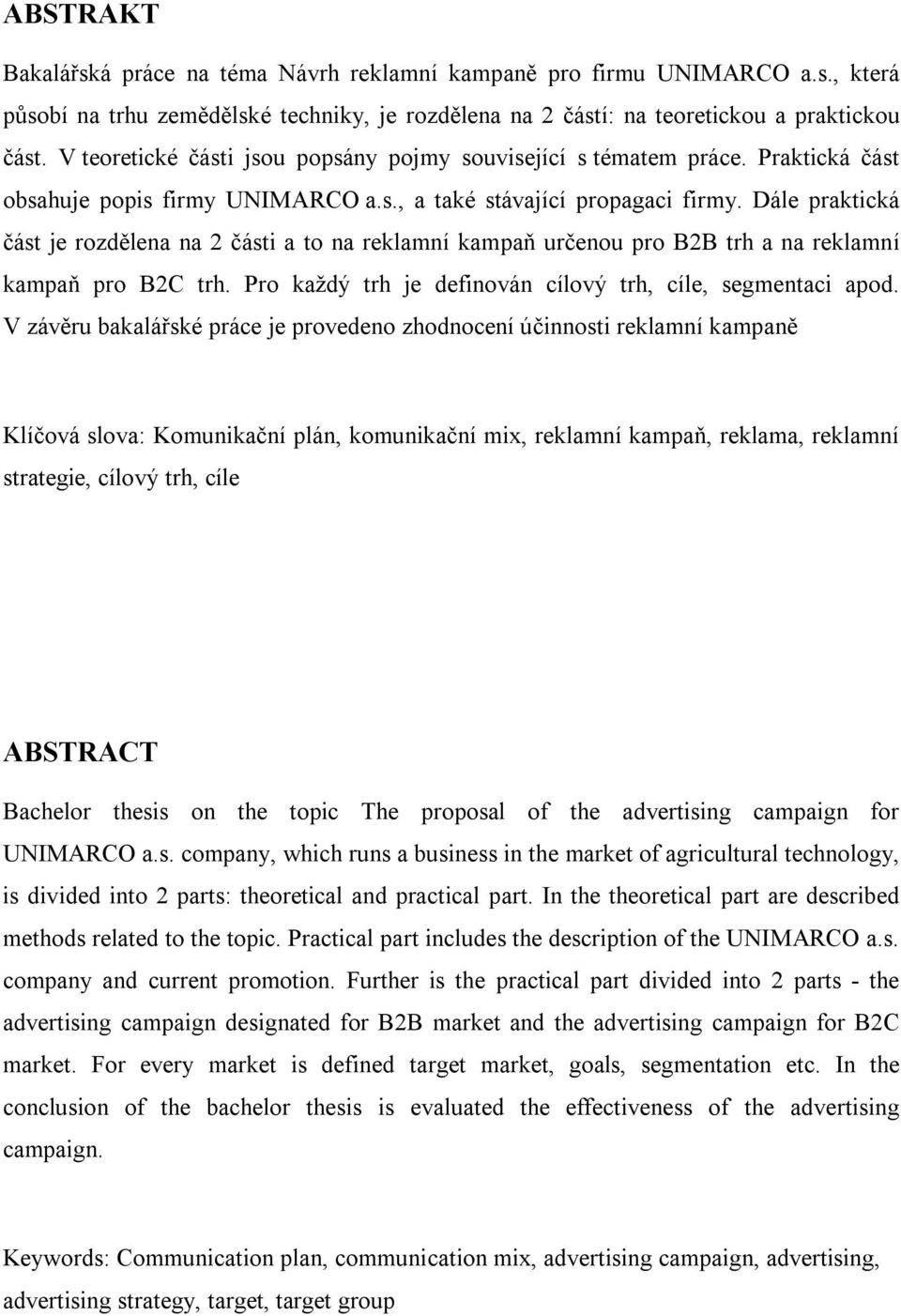 Dále praktická část je rozdělena na 2 části a to na reklamní kampaň určenou pro B2B trh a na reklamní kampaň pro B2C trh. Pro každý trh je definován cílový trh, cíle, segmentaci apod.