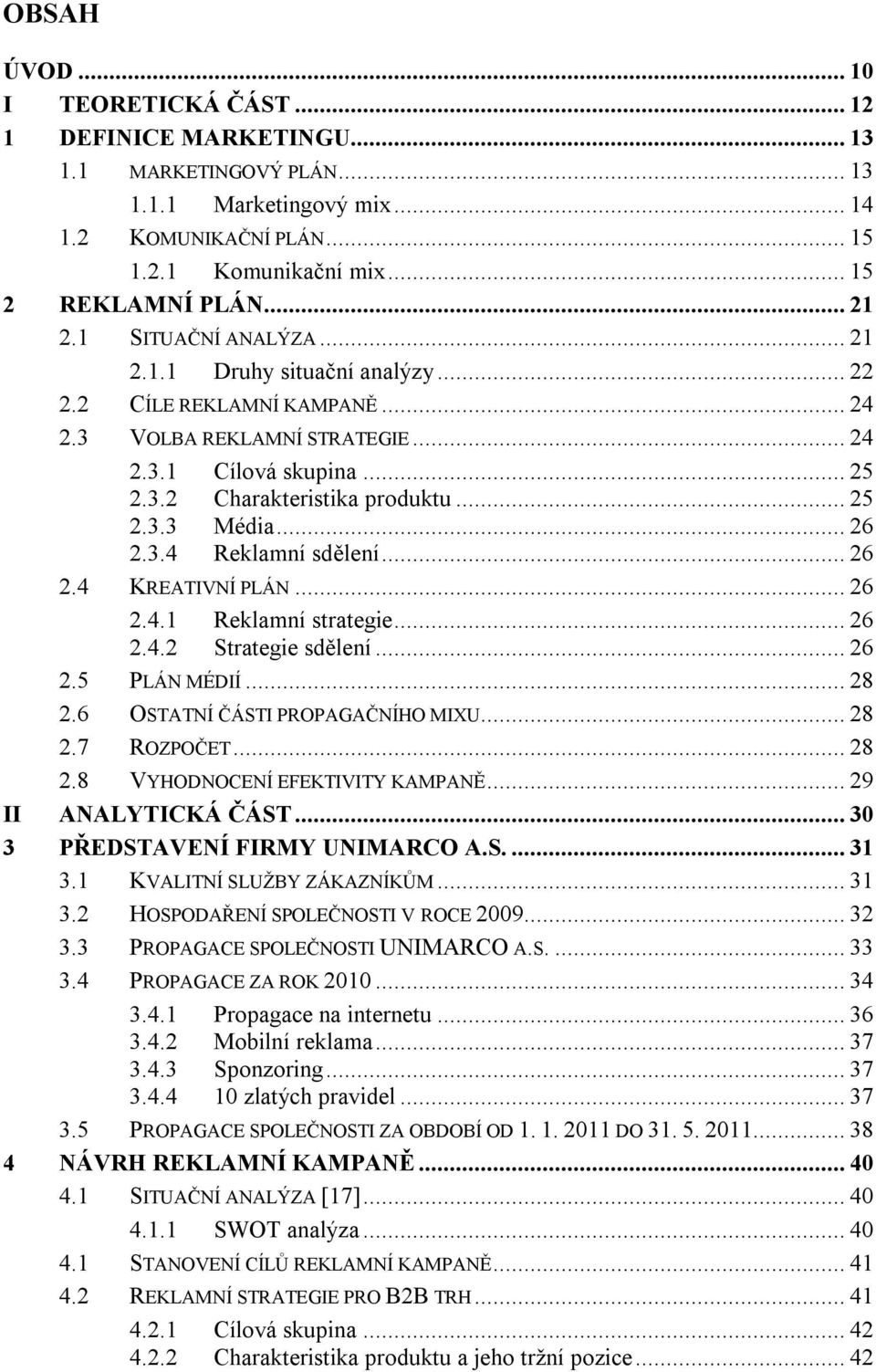 .. 26 2.3.4 Reklamní sdělení... 26 2.4 KREATIVNÍ PLÁN... 26 2.4.1 Reklamní strategie... 26 2.4.2 Strategie sdělení... 26 2.5 PLÁN MÉDIÍ... 28 2.6 OSTATNÍ ČÁSTI PROPAGAČNÍHO MIXU... 28 2.7 ROZPOČET.