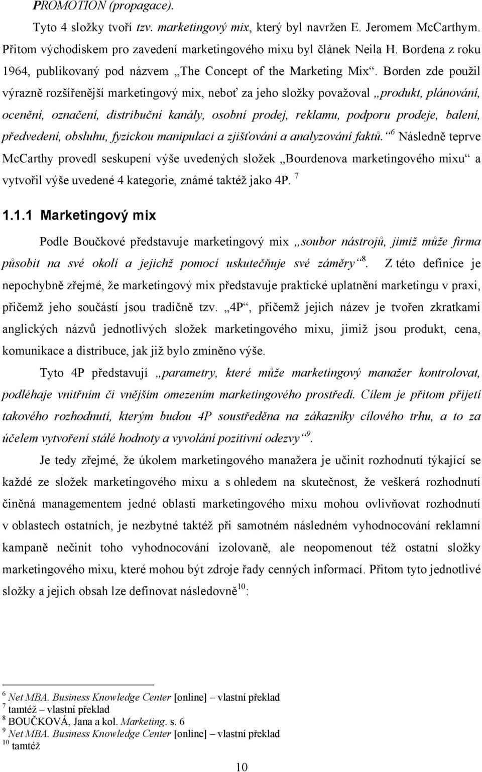 Borden zde použil výrazně rozšířenější marketingový mix, neboť za jeho složky považoval produkt, plánování, ocenění, označení, distribuční kanály, osobní prodej, reklamu, podporu prodeje, balení,