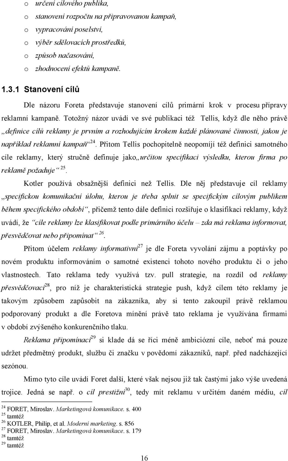 Totožný názor uvádí ve své publikaci též Tellis, když dle něho právě definice cílů reklamy je prvním a rozhodujícím krokem každé plánované činnosti, jakou je například reklamní kampaň 24.