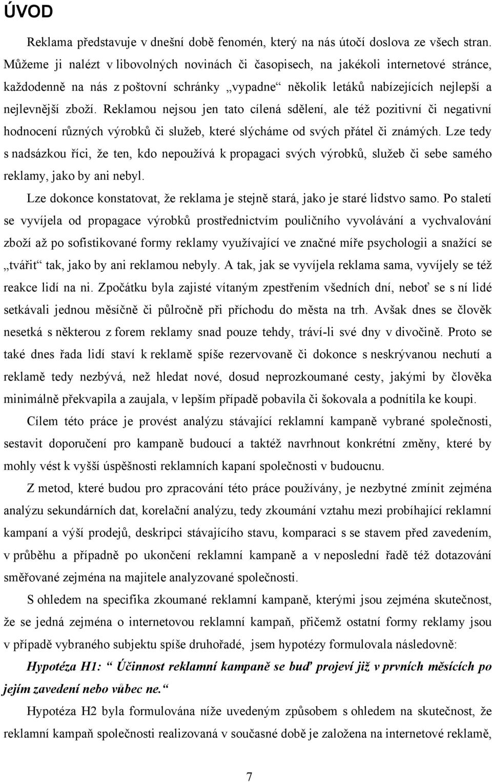 Reklamou nejsou jen tato cílená sdělení, ale též pozitivní či negativní hodnocení různých výrobků či služeb, které slýcháme od svých přátel či známých.