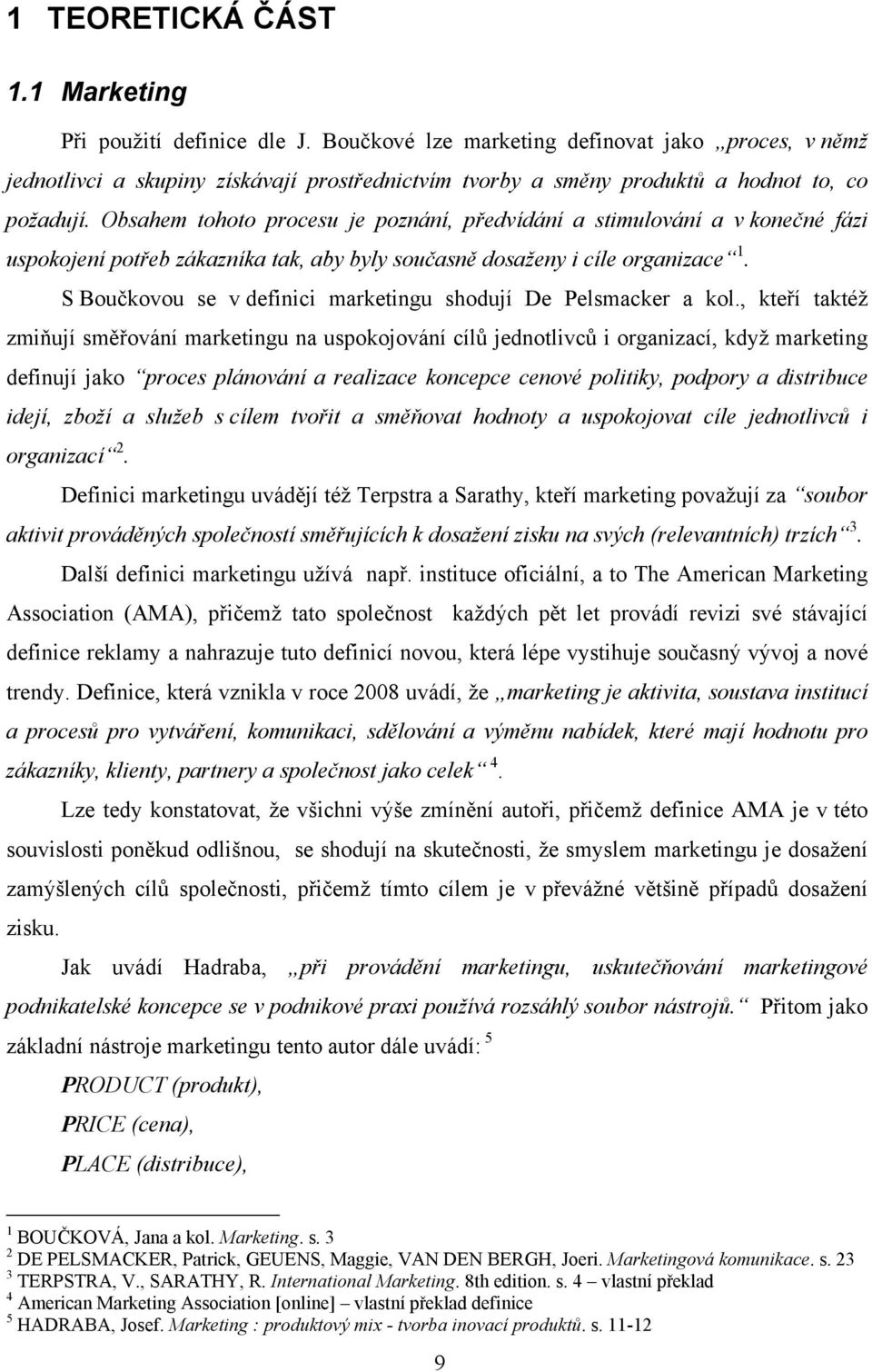 Obsahem tohoto procesu je poznání, předvídání a stimulování a v konečné fázi uspokojení potřeb zákazníka tak, aby byly současně dosaženy i cíle organizace 1.